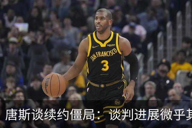 唐斯谈续约僵局：谈判进展微乎其微