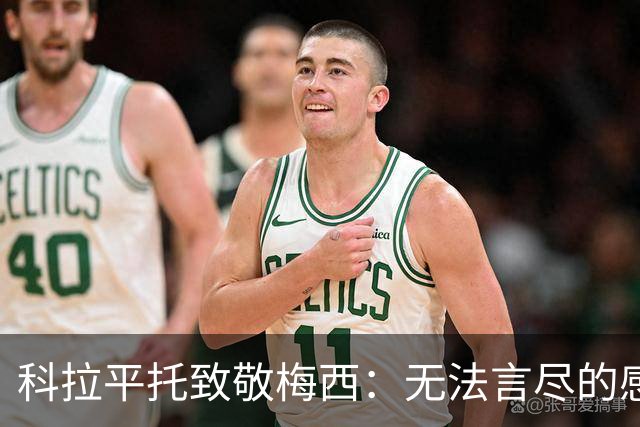 科拉平托致敬梅西：无法言尽的感激与榜样的力量